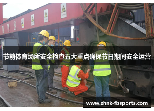 节前体育场所安全检查五大重点确保节日期间安全运营