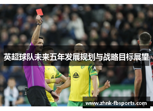 英超球队未来五年发展规划与战略目标展望