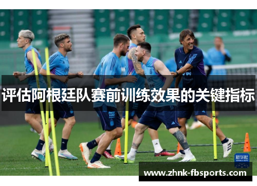 评估阿根廷队赛前训练效果的关键指标