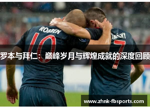 罗本与拜仁：巅峰岁月与辉煌成就的深度回顾