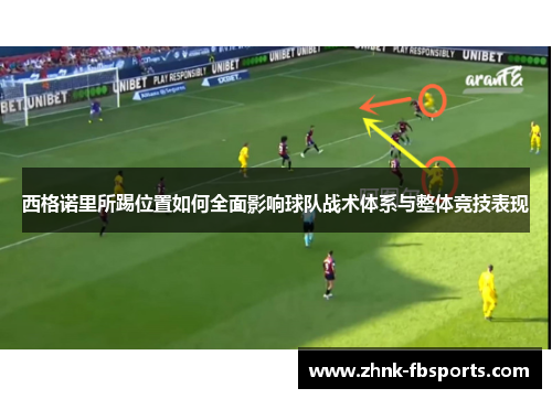 西格诺里所踢位置如何全面影响球队战术体系与整体竞技表现