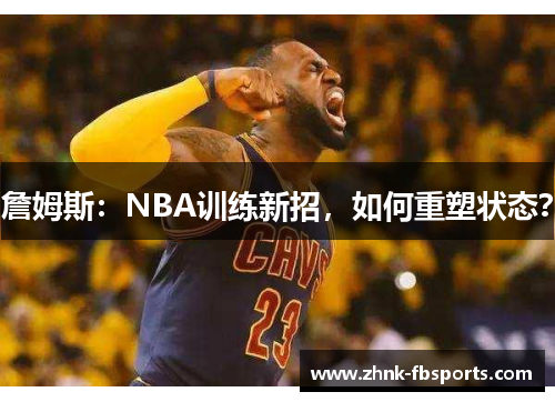 詹姆斯：NBA训练新招，如何重塑状态？