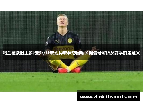 哈兰德战旧主多特欧联杯表现释放状态回暖关键信号解析及赛季前景意义