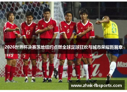 2026世界杯决赛落地纽约点燃全球足球狂欢与城市荣耀新篇章 2026世界杯决赛落地纽约点燃全球足球狂欢与城市荣耀新篇章