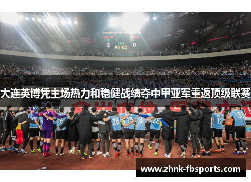 大连英博凭主场热力和稳健战绩夺中甲亚军重返顶级联赛 大连英博凭主场热力和稳健战绩夺中甲亚军重返顶级联赛