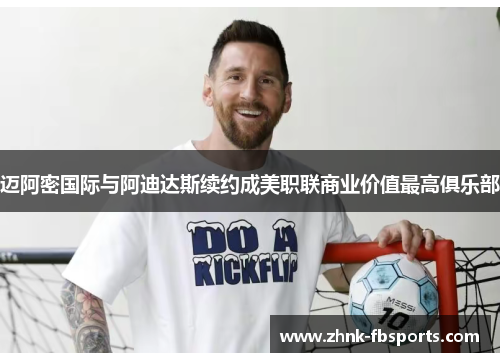 迈阿密国际与阿迪达斯续约成美职联商业价值最高俱乐部