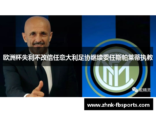 欧洲杯失利不改信任意大利足协继续委任斯帕莱蒂执教 欧洲杯失利不改信任意大利足协继续委任斯帕莱蒂执教